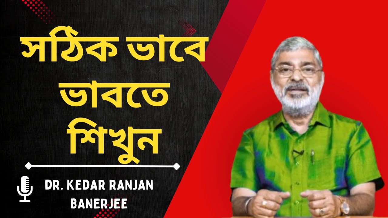 সঠিকভাবে ভাবতে শিখুন || DR. KEDAR RANJAN BANERJEE