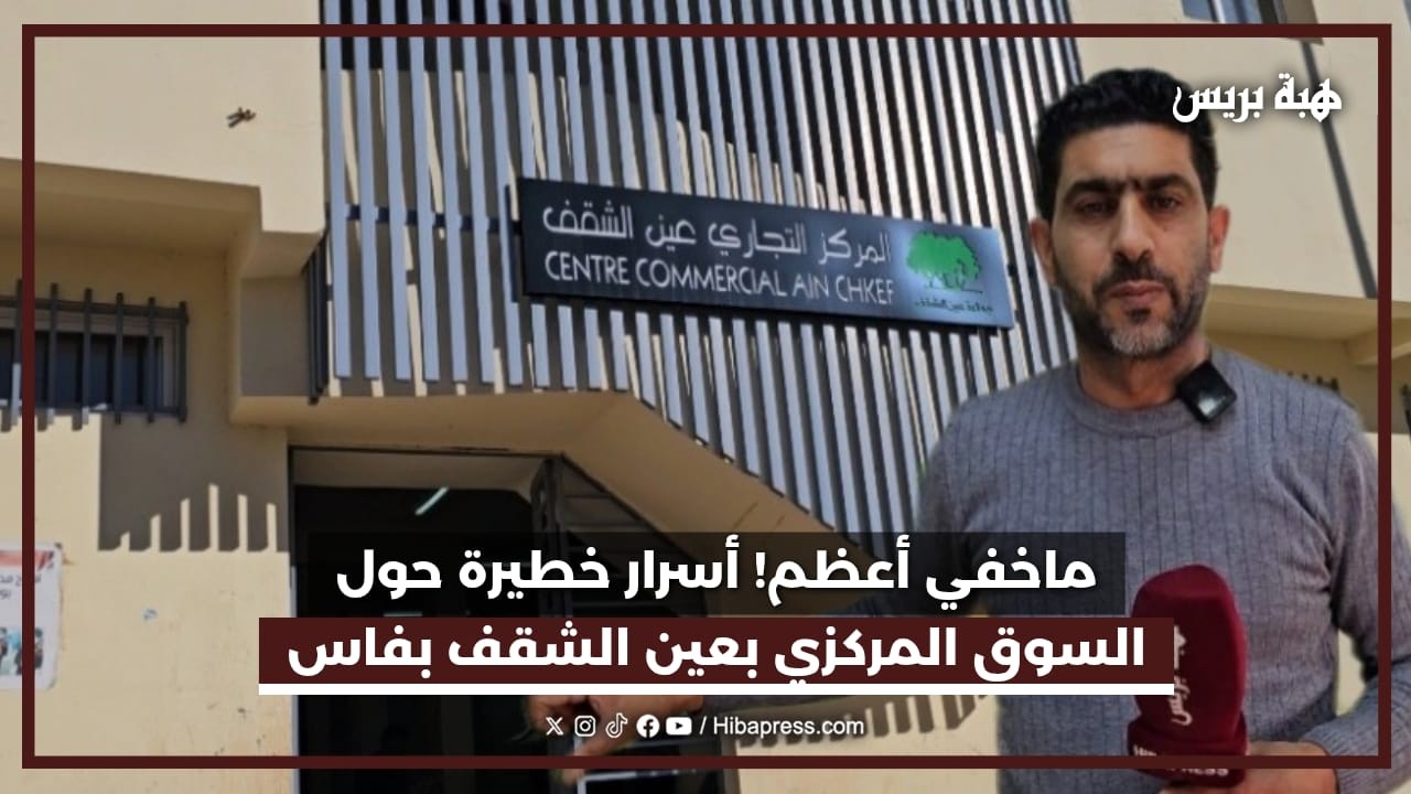ما خفي أعظم! أسرار خطيرة حول السوق المركزي بعين الشقف بفاس