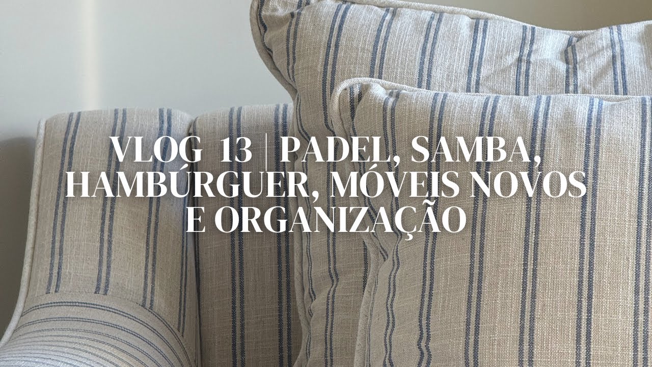 Vlog 13 | Padel, Samba, Hambúrguer, Móveis Novos e Organização
