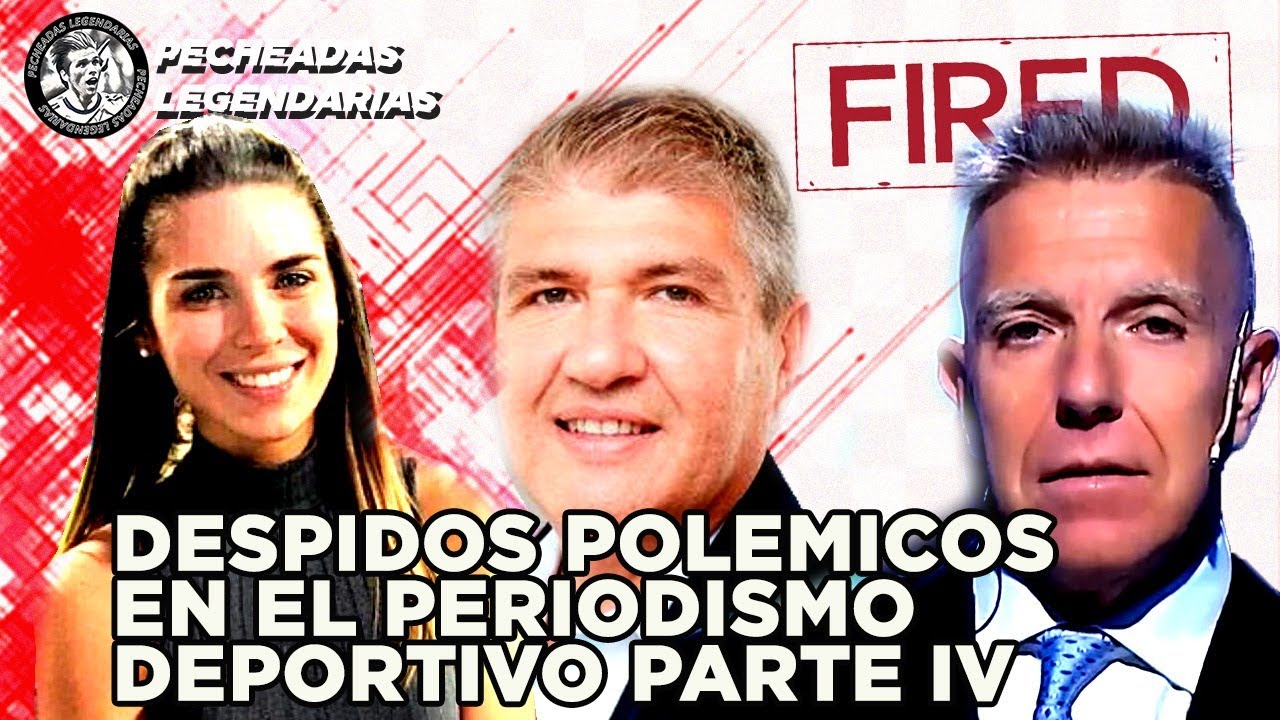 Los despidos más polémicos en el periodismo deportivo - PARTE IV