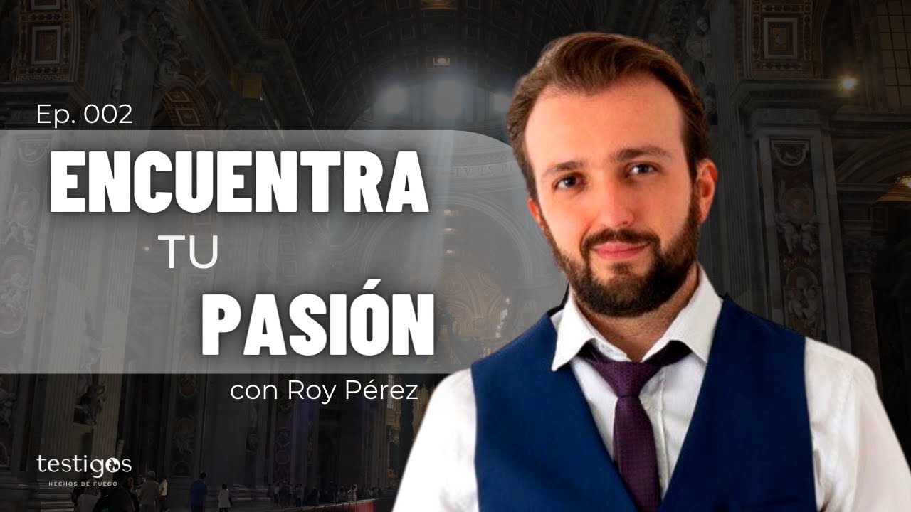 Encuentra tu pasión, con Roy Pérez | Ep.002
