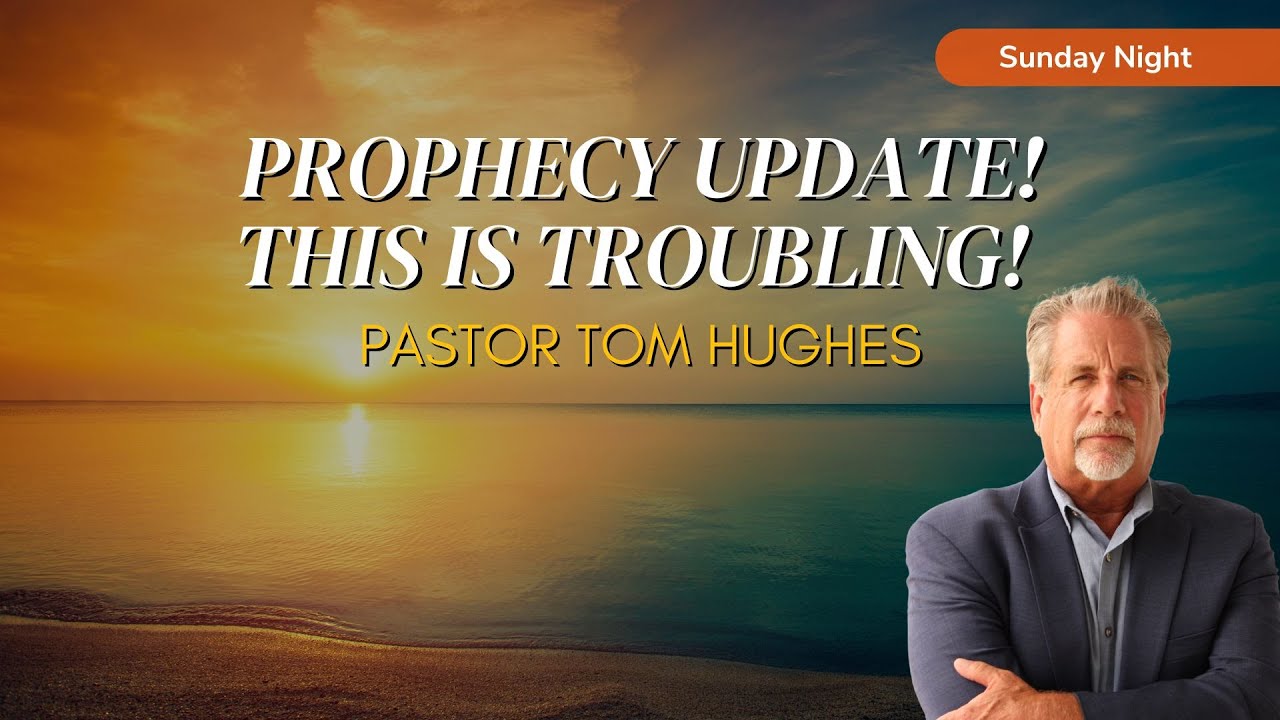 Prophecy Update! This Is Troubling! | Sunday Night with Pastor Tom Hughes