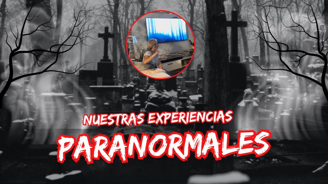 NUESTRAS EXPERIENCIAS PARANORMALES | FAMILIA ERC