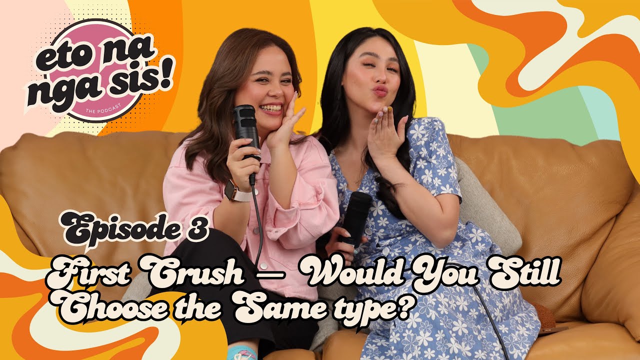 First Crush | Eto Na Nga Sis! Podcast S1E3