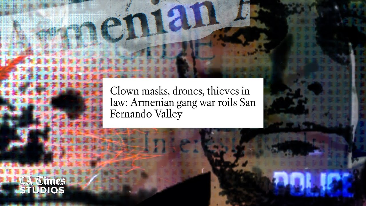 Clown masks, drones, thieves in law: Armenian gang war roils San Fernando Valley