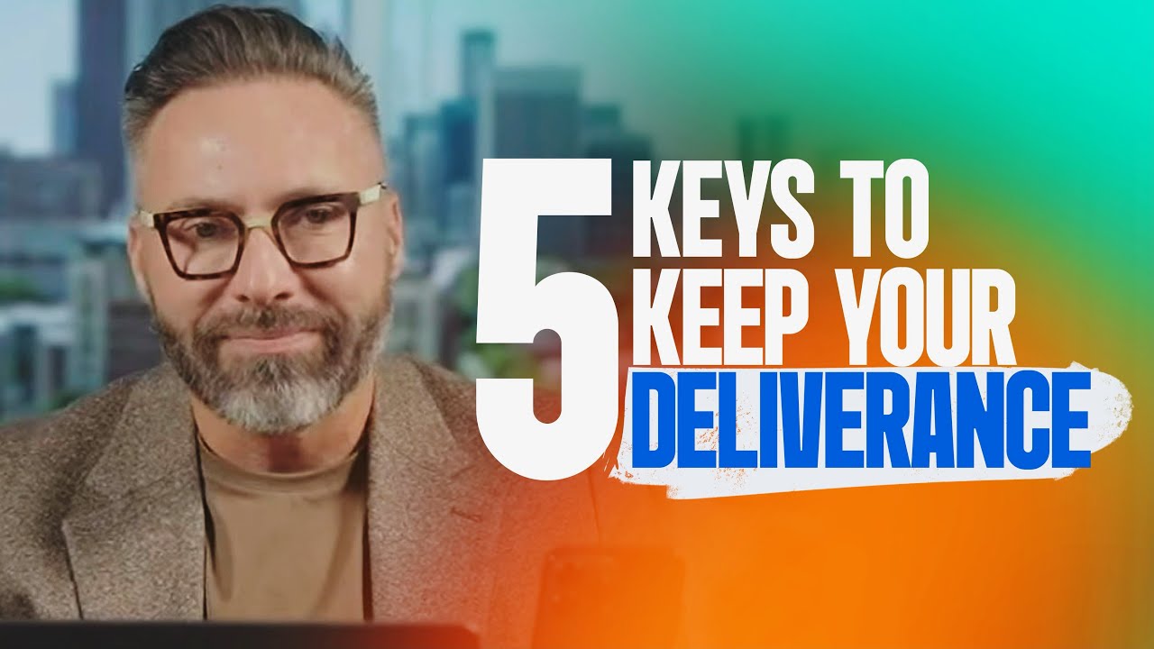 5 Keys to Keep Your Deliverance