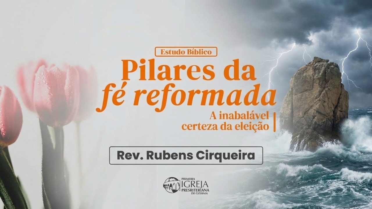 # 57 Pilares da Fé Reformada | A inabalável certeza da Eleição - Rev. Rubens Cirqueira