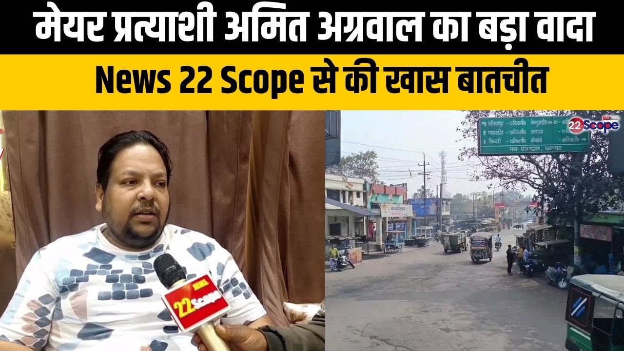 मेयर प्रत्याशी अमित अग्रवाल का बड़ा वादा, News 22 Scope से की खास बातचीत