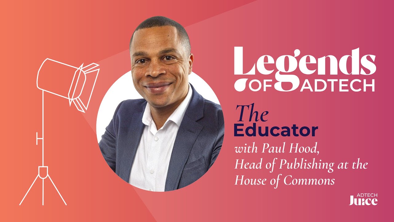 Legends of Adtech: The Educator - Paul Hood, Head of Publishing at the House of Commons