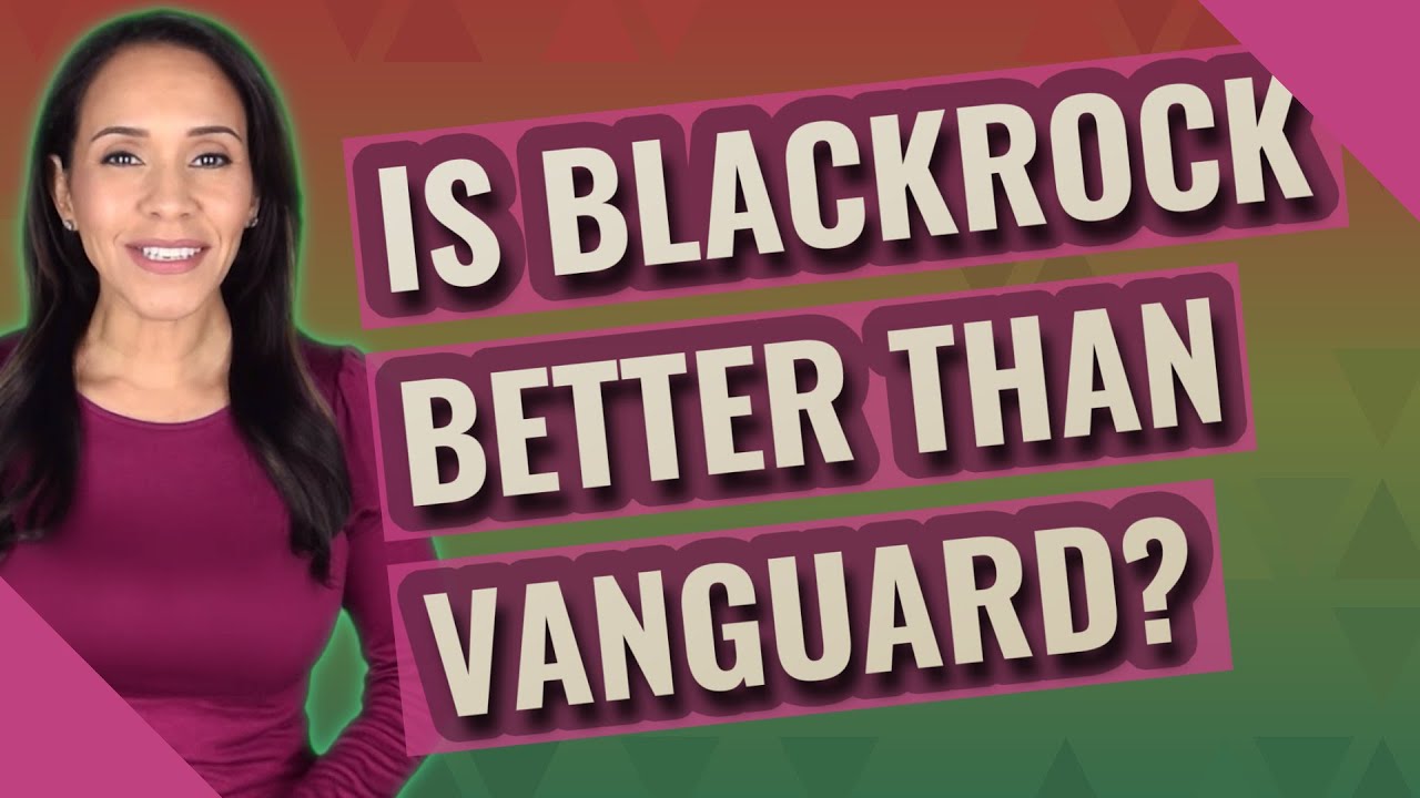 Is BlackRock better than Vanguard?