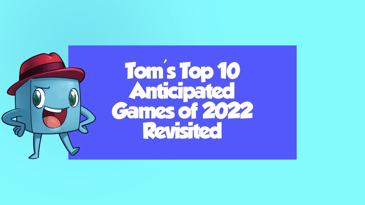 Tom's Top 10 Anticipated Games of 2022 Revisited