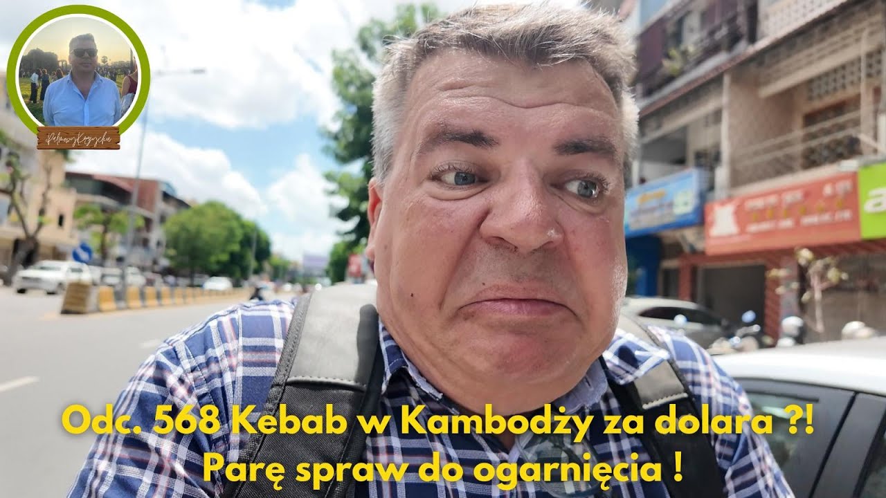 Odc. 568 Kebab w Kambodży za dolara ?! Parę spraw do ogarnięcia !