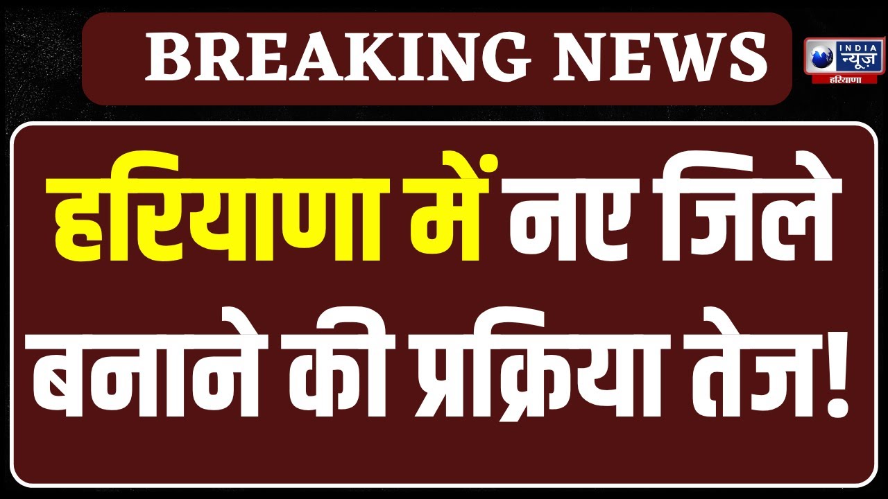 Haryana New Districts: Haryana में बनेंगे 11 नए जिले बनाने की प्रक्रिया तेज | Haryana News |