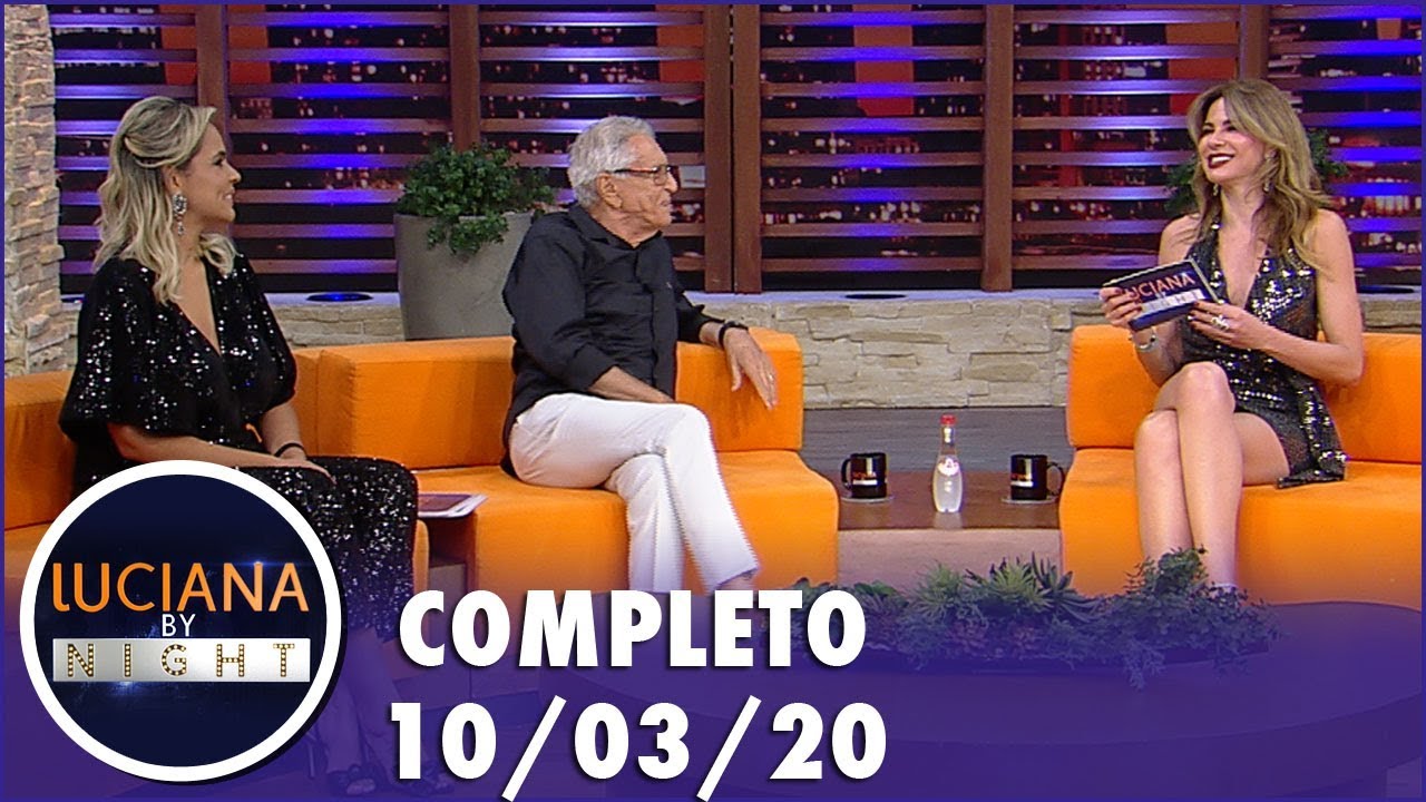 Luciana by Night com Carlos Alberto de Nóbrega (10/03/20) | Completo