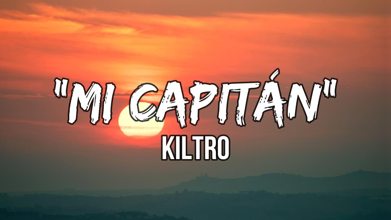 Kiltro -  &ldquo;Mi Capit&aacute;n&rdquo; (lyrics) | Do I need you, My hope, my gun