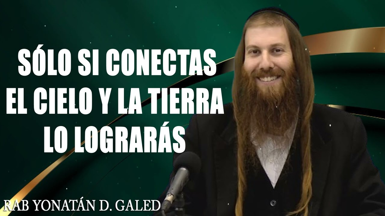 ¡Sólo Si Conectas el CIELO y la TIERRA - lo LOGRARÁS! -Parashá HAAZÍNU _ Rabino Yonatán Galed