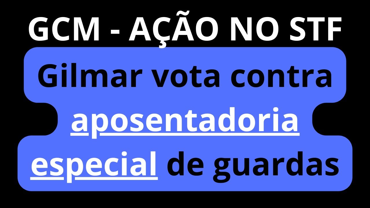 GCM E APOSENTADORIA ESPECIAL: STF VOTA AÇÃO (veja em detalhes)