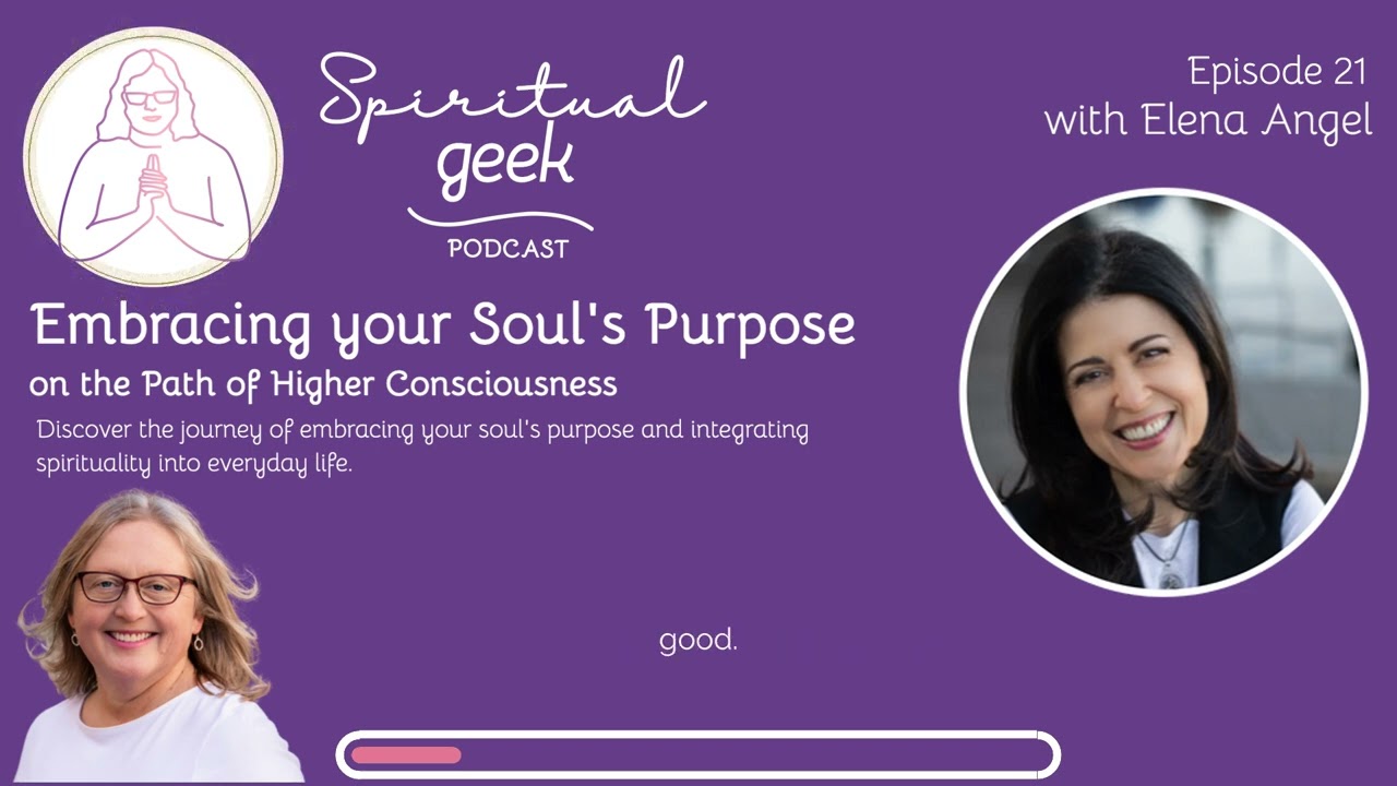 Embracing your Soul's Purpose with Elena Angel | Spiritual Geek Podcast | Ep 021