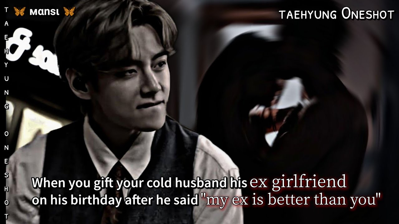 Gifting your cold husband his ex gf on his birthday after he said... || Taehyung Oneshot ||#btsff#ff