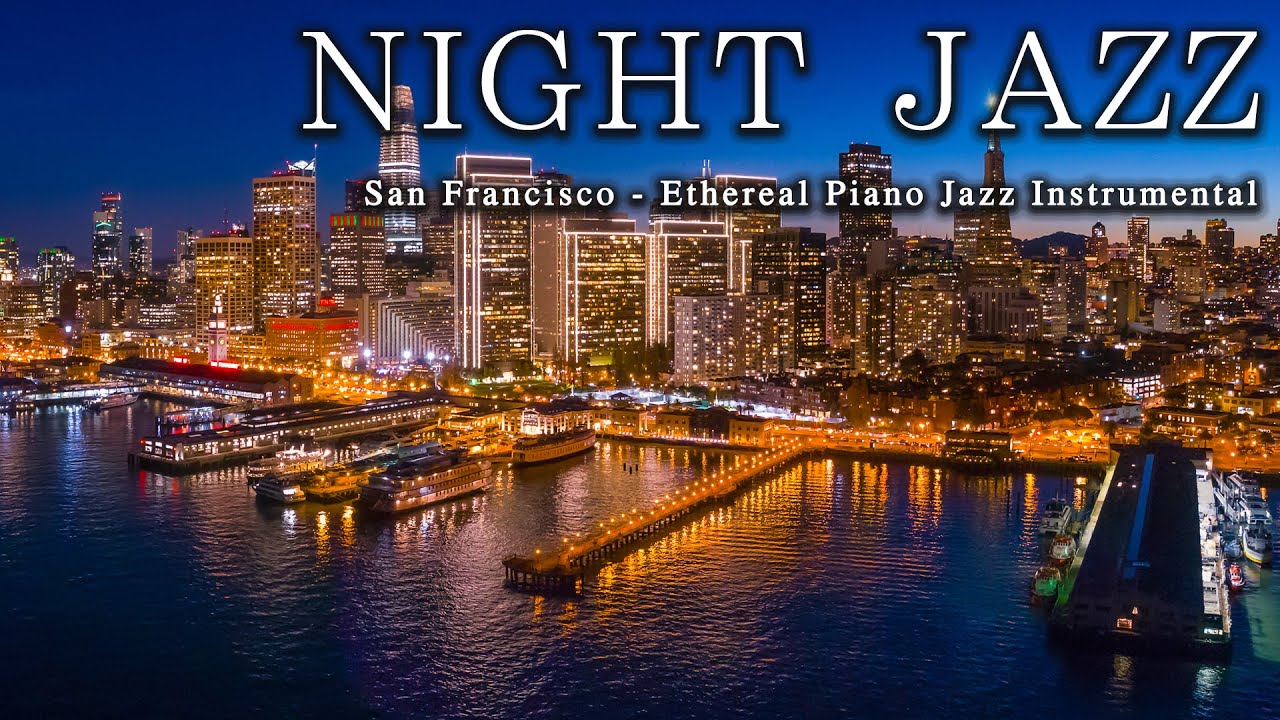 Relax of Nighttime Jazz ☕ San Francisco Night ☕Ethereal Piano Jazz Instrumental Music for Relaxation