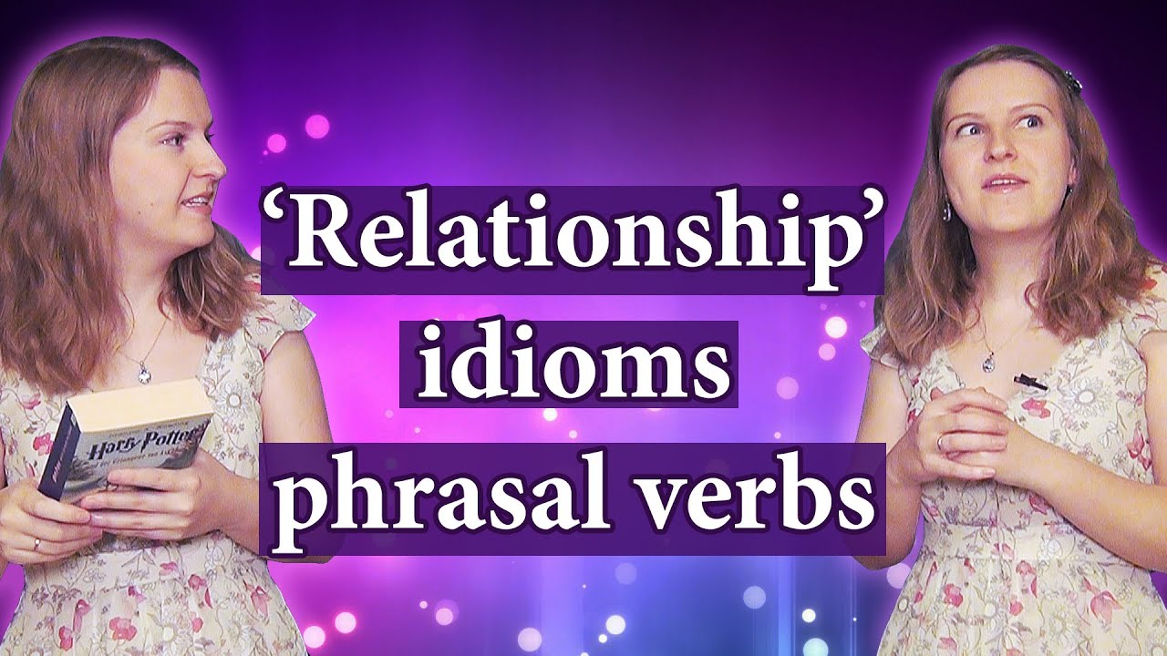 English Relationship expressions: idioms and phrasal verbs, drift apart, make out, make up...