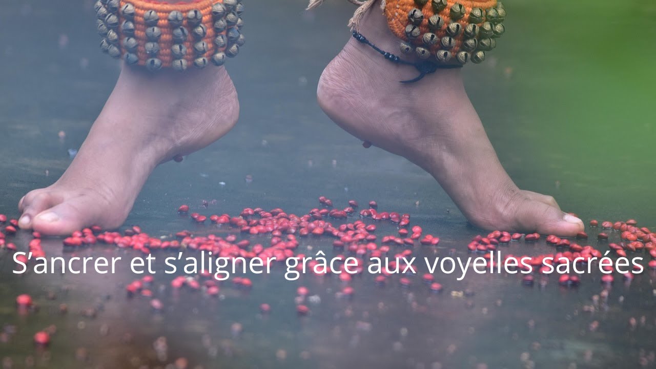 S’ancrer et s’aligner grâce aux voyelles sacrées