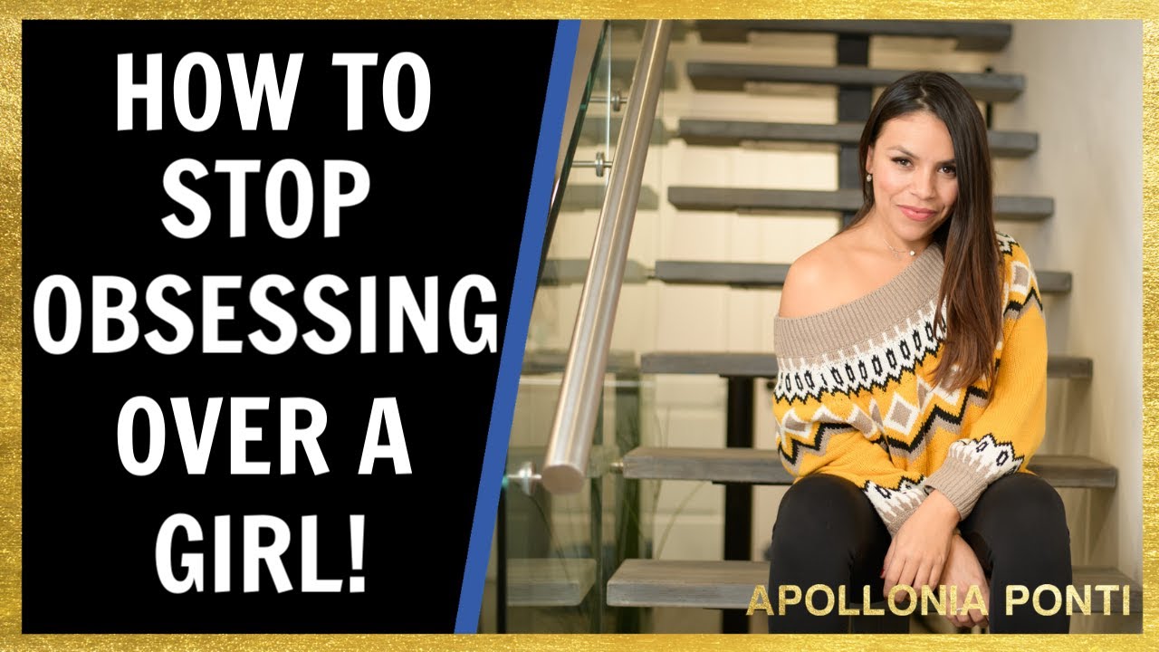 How To Stop Obsessing Over A Girl!