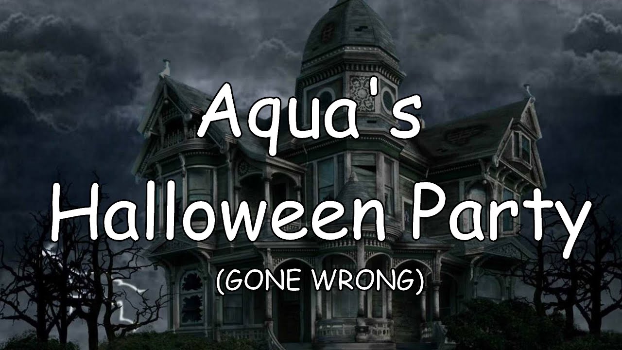 Aqua's Halloween Party (GONE WRONG)