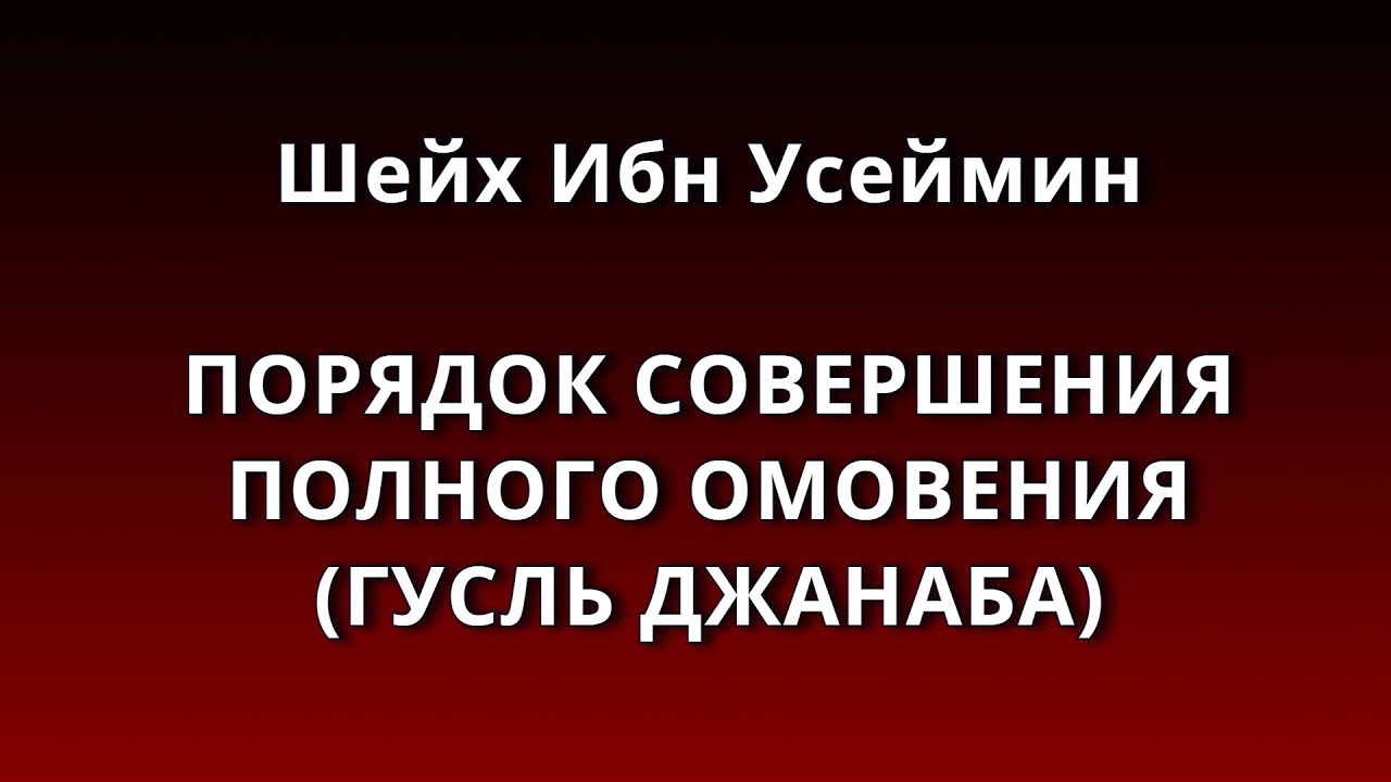 Шейх Ибн Усеймин - ПОРЯДОК СОВЕРШЕНИЯ ПОЛНОГО ОМОВЕНИЯ (ГУСЛЬ ДЖАНАБА)