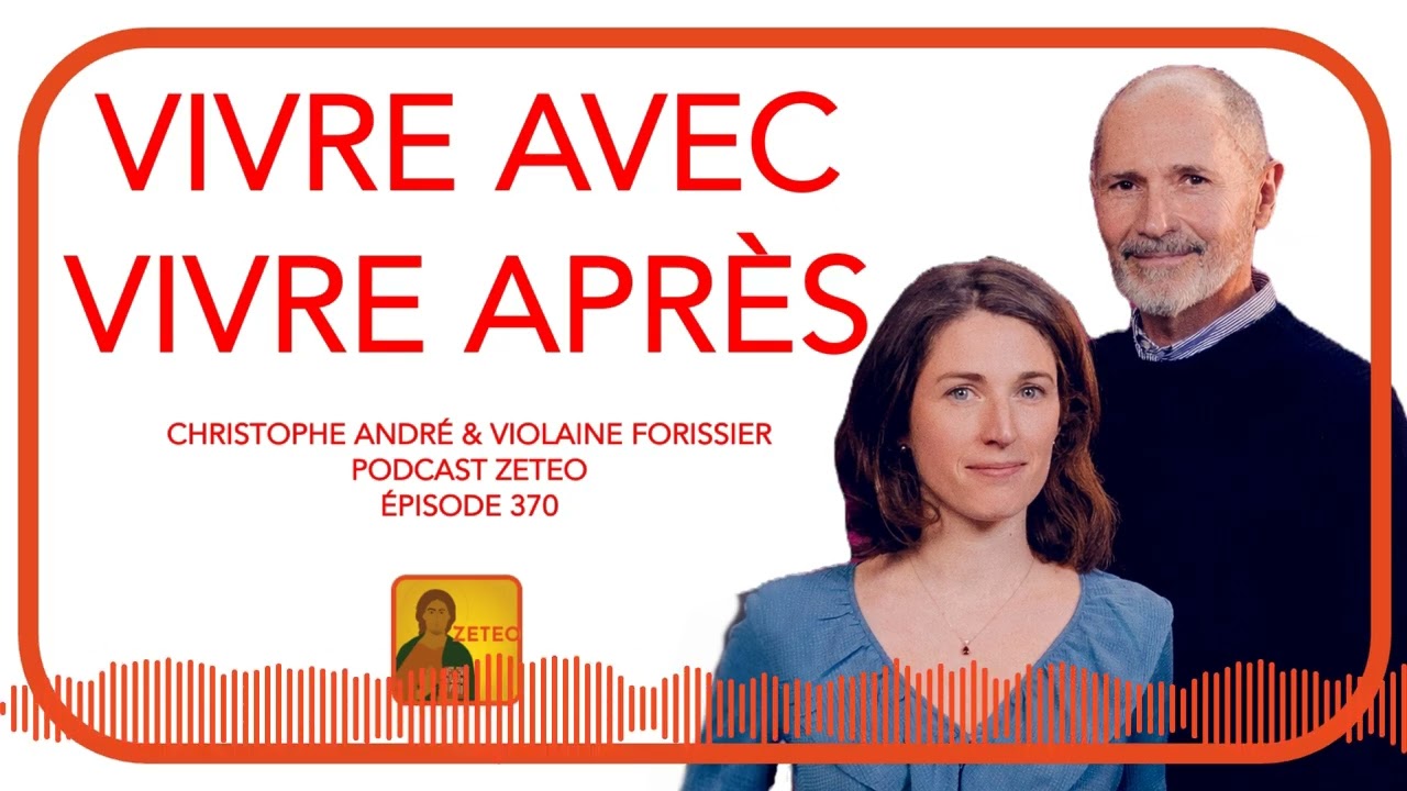 Zeteo #370 – Christophe André & Violaine Forissier : Vivre avec, vivre après