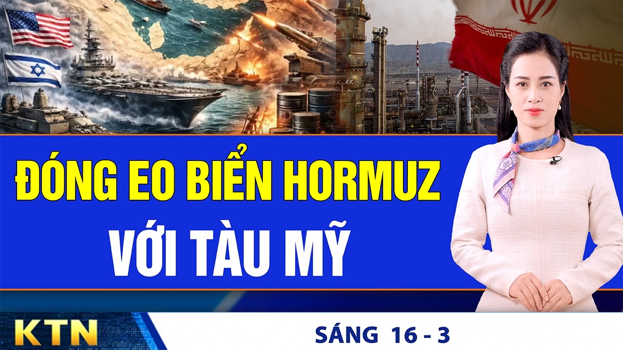 SÁNG 16/3: Iran đóng eo biển Hormuz với tàu Mỹ; VN: Cảnh báo việc đăng ảnh thẻ cử tri lên mạng