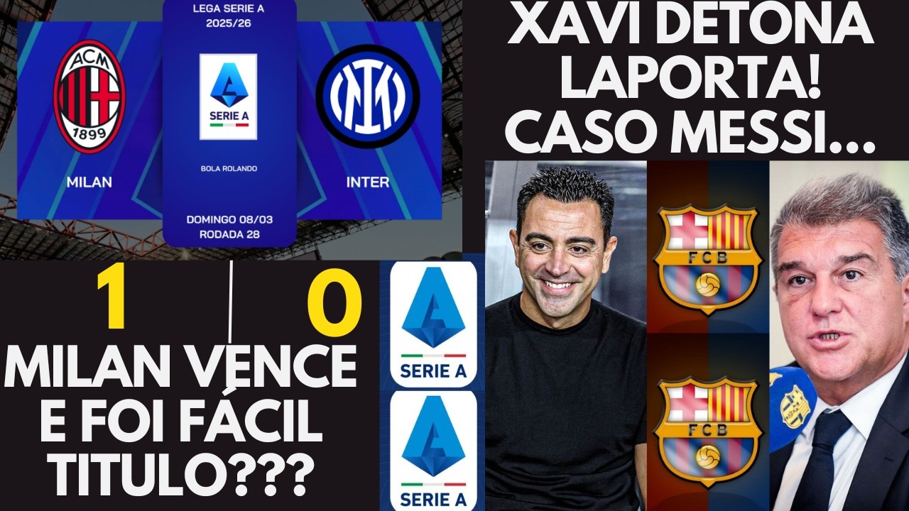 XAVI DETONA LAPORTA E O MILAN VENCE A INTER DE MILAO