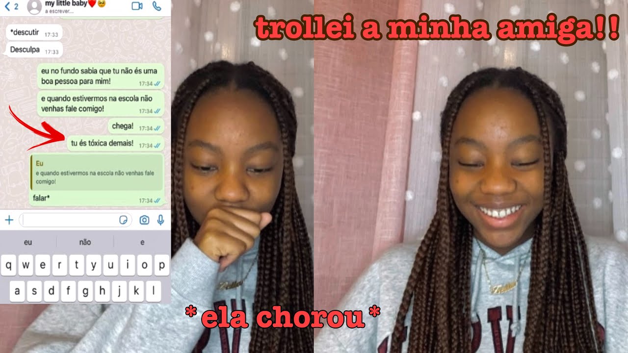 Trollei a minha amiga a dizer que ela era muito falsa, *ela chorou*!!(Zella Mubadi).