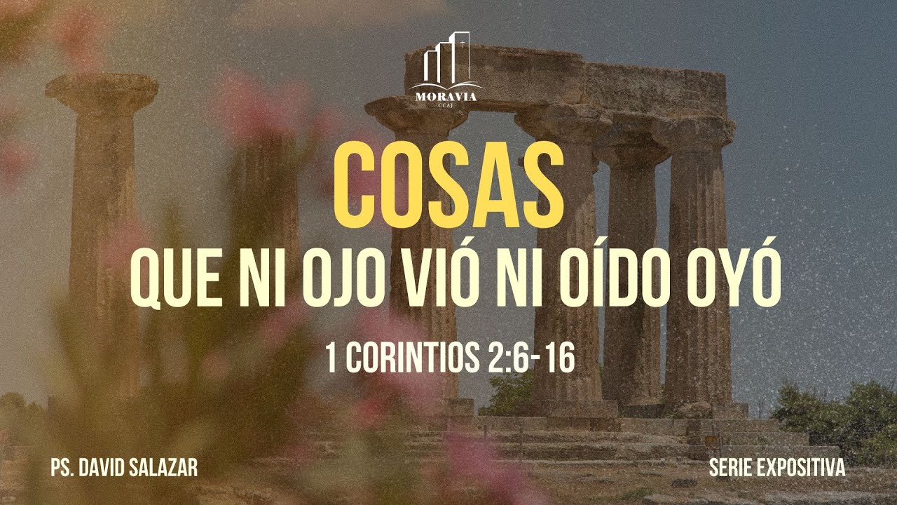 Cosas que ni ojo vió ni oído oyó | 1 Corintios 2:6-16 | Serie Expositiva | Ps. David Salazar