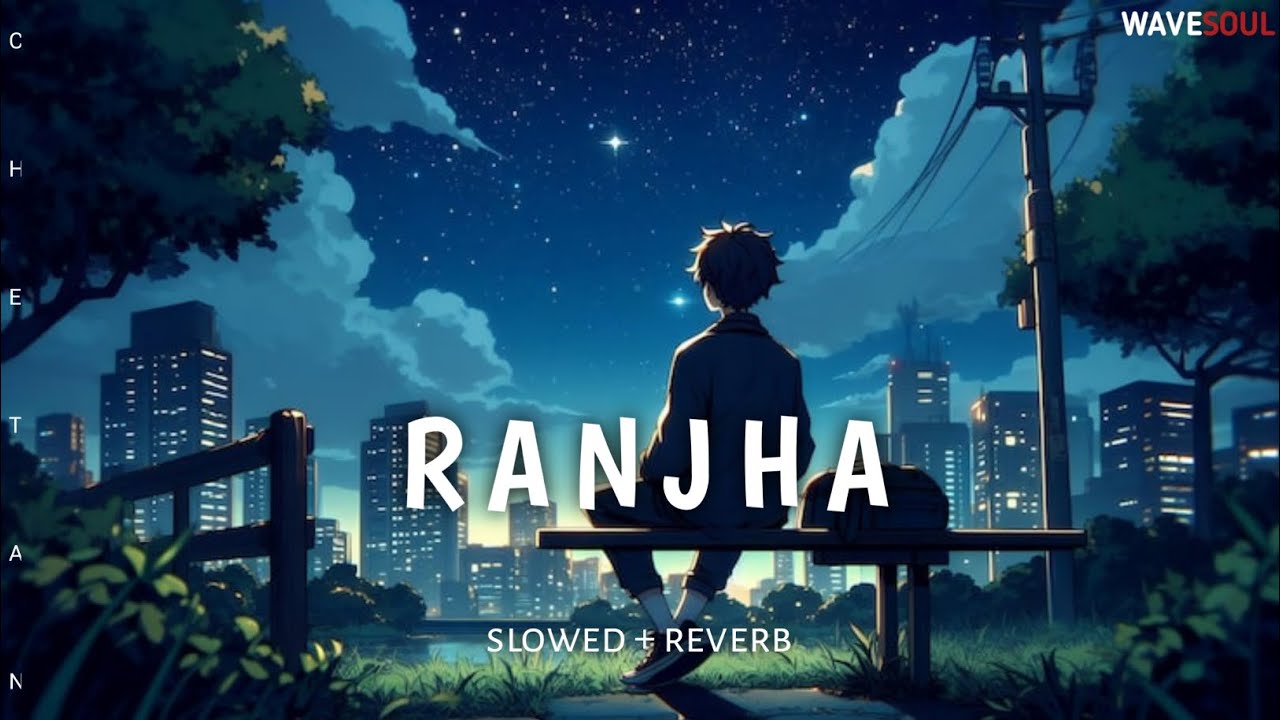 Ranjha (Slowed + Reverb) | Sad Romantic Song | Night Vibe 🎧