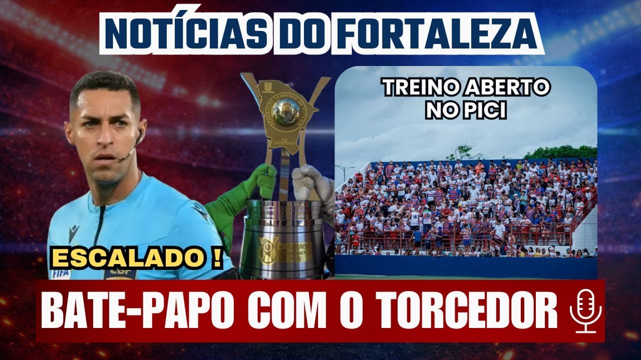 NOTÍCIAS DO FORTALEZA! ÁRBITRO ESCALADO, TREINO ABERTO NO PICI | PREPARAÇÃO PARA CLÁSSICO REI