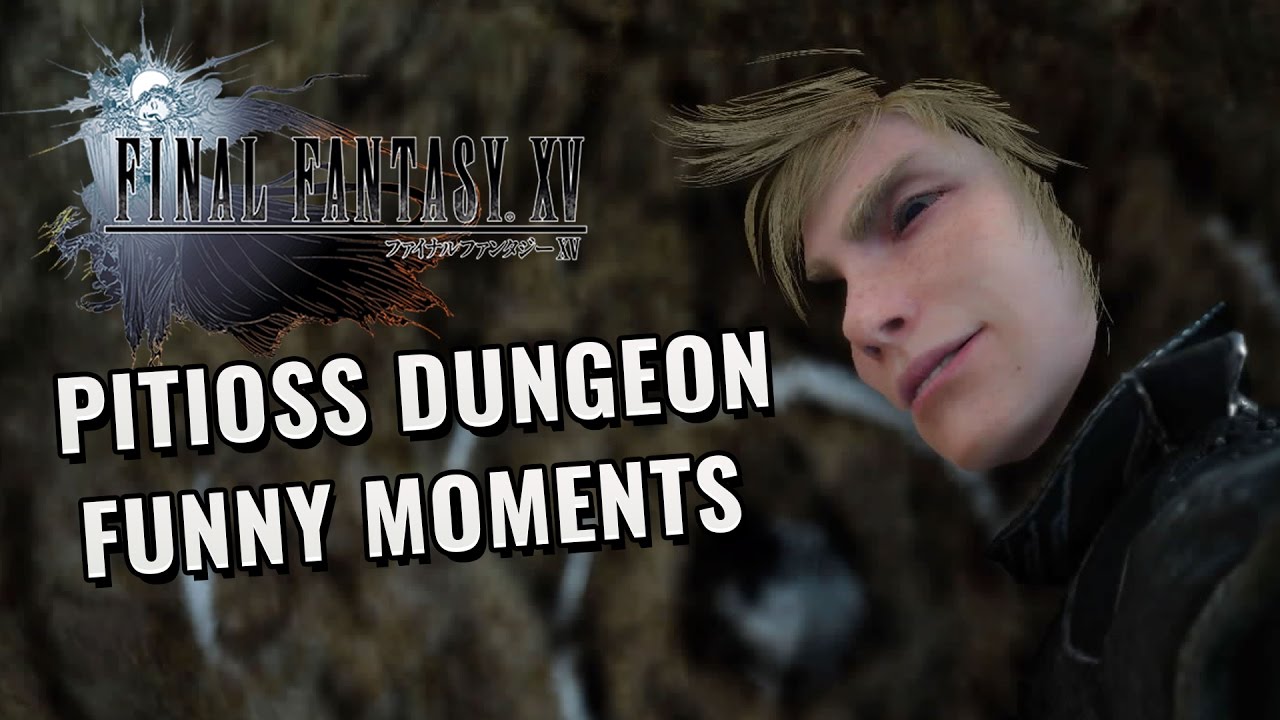 Final Fantasy XV - Pitioss Dungeon Funny Moments