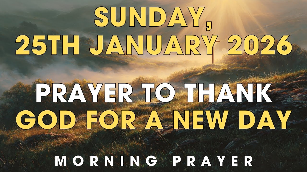 SUNDAY, 25 JANUARY 2026 | Prayer To Thank God For A New Day | Morning Prayer