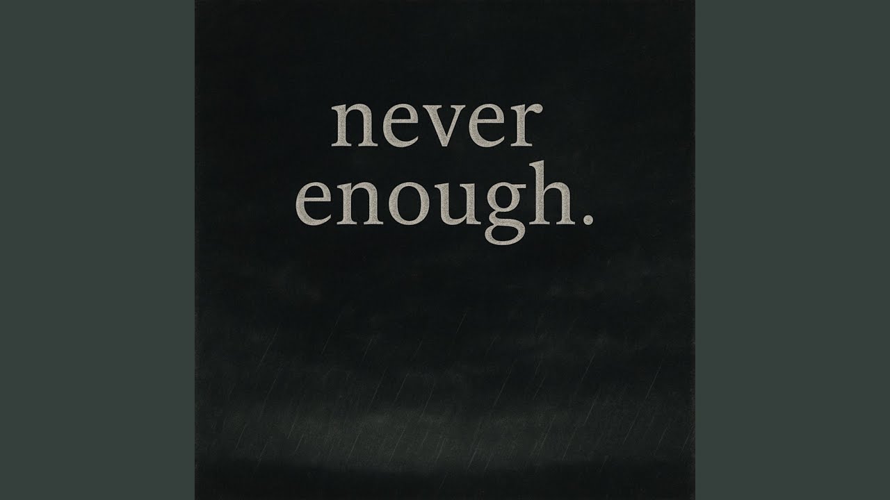 never enough.