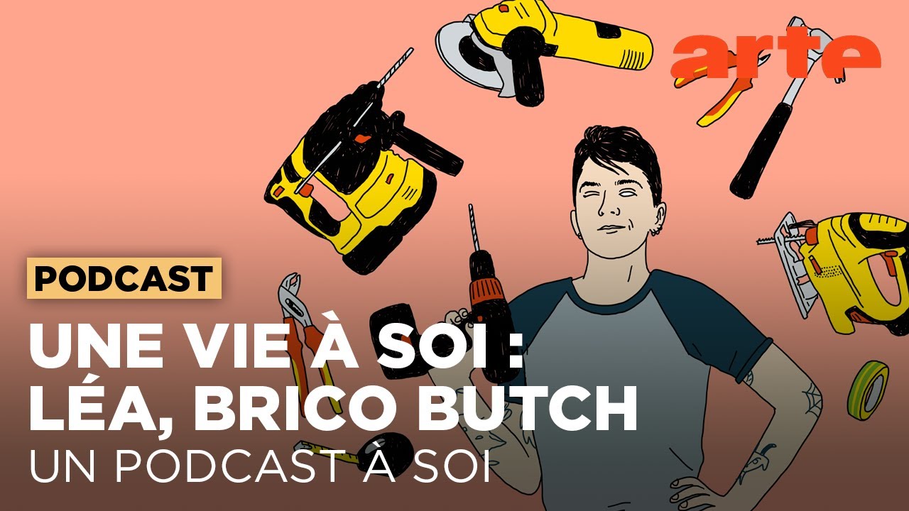 Une vie à soi : Léa, Brico Butch | Un Podcast à soi | ARTE Radio Podcasts