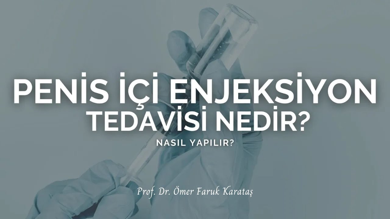 Penis İçi Enjeksiyon Tedavisi Nedir? Nasıl Yapılır? - Prof. Dr. Ömer Faruk Karataş
