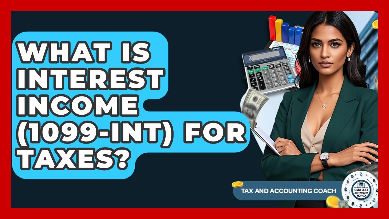 What Is Interest Income (1099-INT) For Taxes? - Tax and Accounting Coach