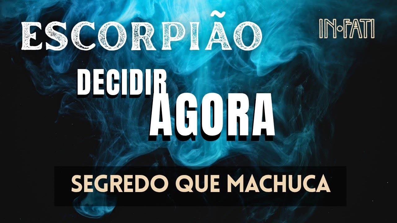 🔎 ESCORPIÃO | SEGREDO QUE MACHUCA • PRECISO DECIDIR AGORA