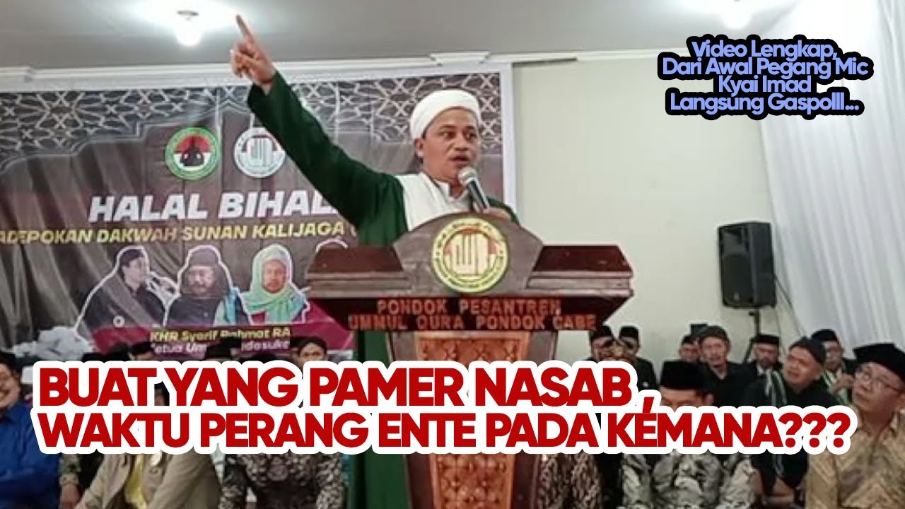 Video Lengkap Kyai Imad Langsung Gaspoll; Buat Yang Pamer Nasab!!! Waktu Perang Ente Pada Kemana???
