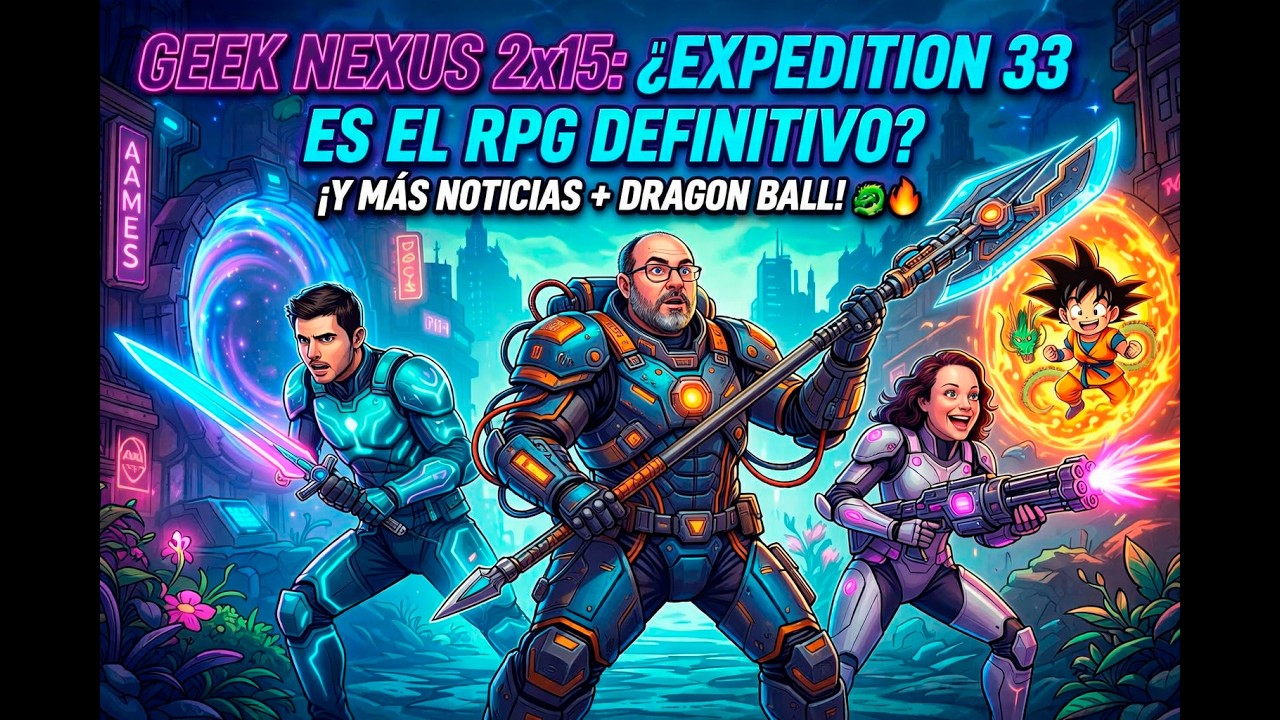 Geek Nexus 2x15: Noticias Gamer, Re-Análisis de Expedition 33 y Opinión sobre Dragon Ball Daima 🐉🔥