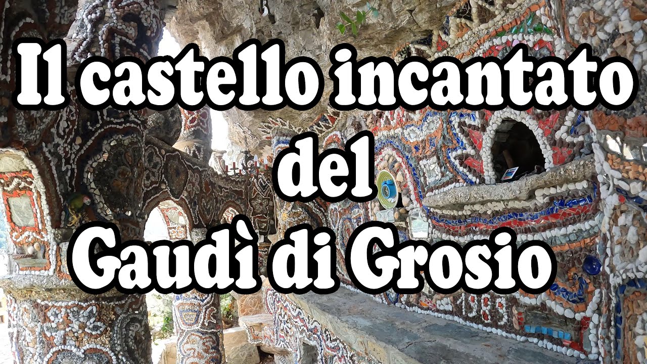 Il CASTELLO INCANTATO del GAUDI' di GROSIO (GIARDINO ROCCIOSO NICOLA DI CESARE)