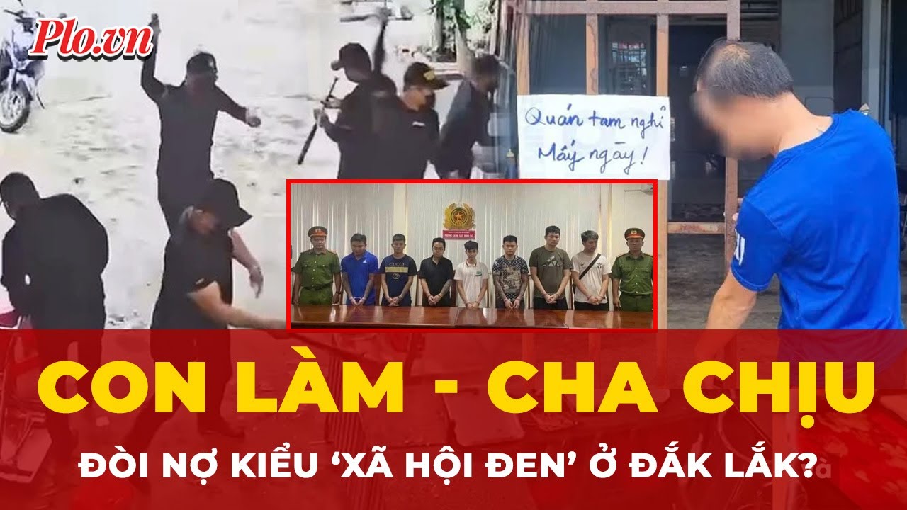 Đòi nợ kiểu xã hội đen ở Đắk Lắk: Con làm – cha chịu, ai cho phép? | Thời sự