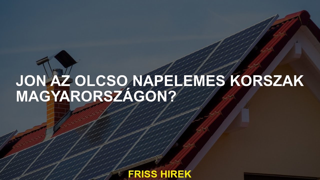 Az olcsó napenergia -korszak Magyarországon van?