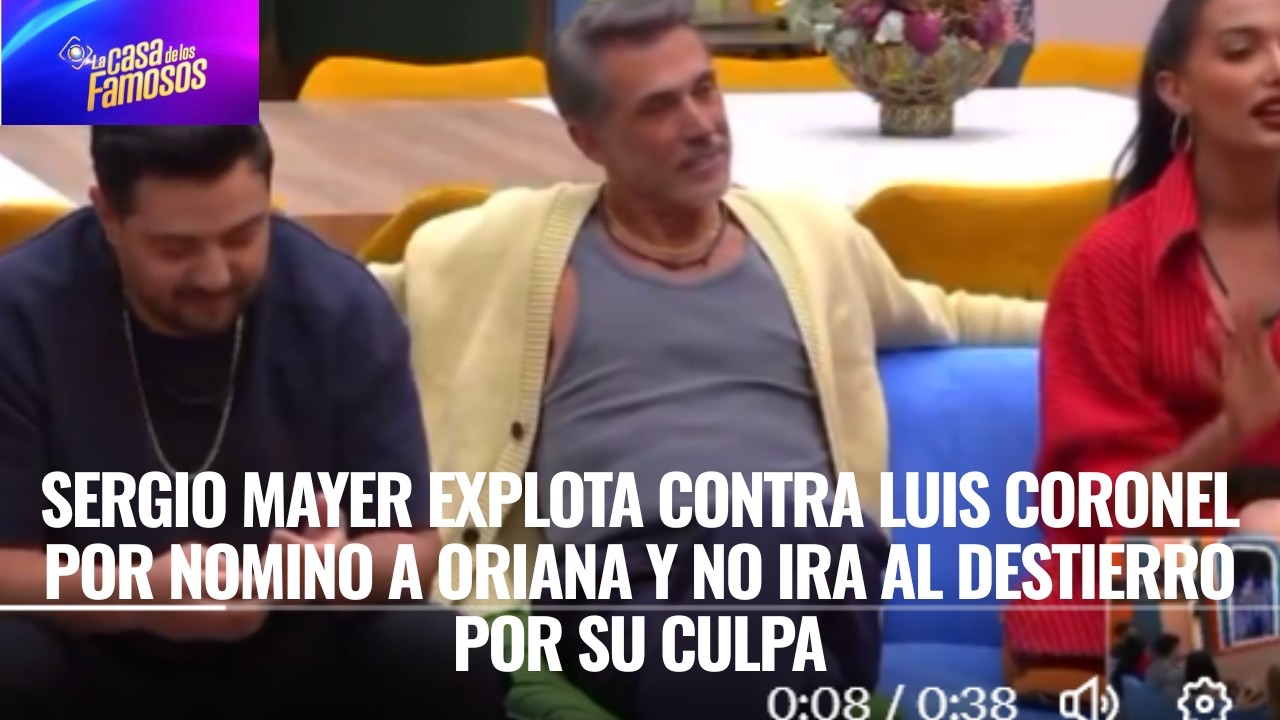 SERGIO MAYER EXPLOTA CONTRA LUIS POR NOMINAR A ORIANA Y NO IRA AL DESTIERRO POR SU CULPA LCDLF 6