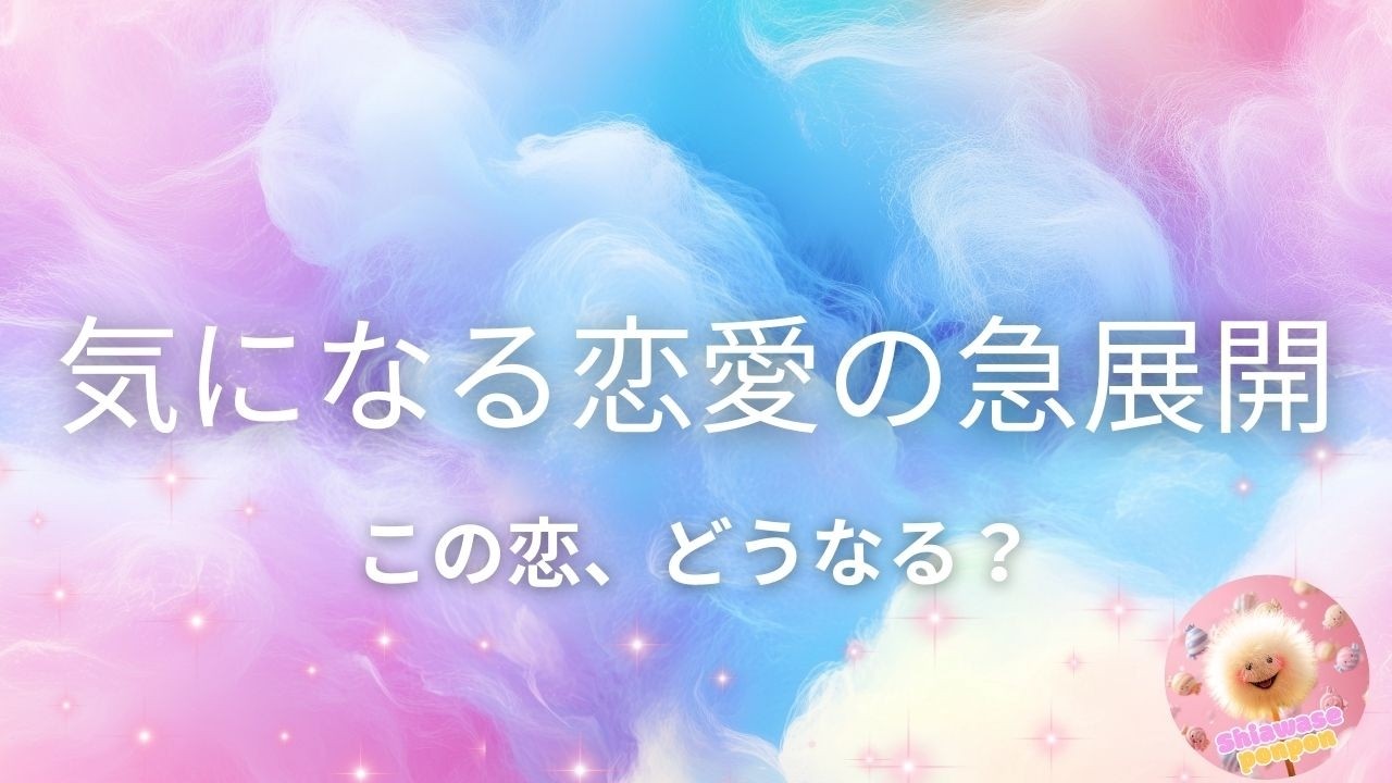 【恋愛の急展開】💖この恋、どうなるの？💖